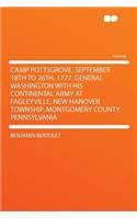 Camp Pottsgrove, September 18th to 26th, 1777. General Washington with His Continental Army at Fagleyville, New Hanover Township, Montgomery County, Pennsylvania