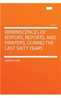 Reminiscences of Editors, Reports, and Printers, During the Last Sixty Years