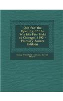 Ode for the Opening of the World's Fair Held at Chicago, 1892 - Primary Source Edition