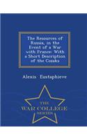 The Resources of Russia, in the Event of a War with France: With a Short Description of the Cozaks - War College Series