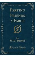Parting Friends a Farce (Classic Reprint)