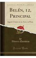 Belén, 12, Principal: Juguete Cómico En Un Acto Y En Prosa (Classic Reprint)