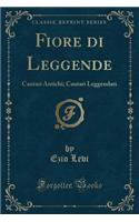 Fiore Di Leggende: Cantari Antichi; Cantari Leggendari (Classic Reprint)
