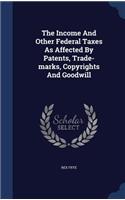 Income And Other Federal Taxes As Affected By Patents, Trade-marks, Copyrights And Goodwill