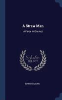 A Straw Man: A Farce In One Act