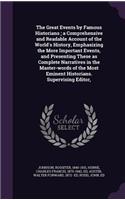 The Great Events by Famous Historians; a Comprehensive and Readable Account of the World's History, Emphasizing the More Important Events, and Presenting These as Complete Narratives in the Master-words of the Most Eminent Historians. Supervising E