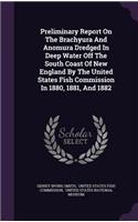 Preliminary Report on the Brachyura and Anomura Dredged in Deep Water Off the South Coast of New England by the United States Fish Commission in 1880, 1881, and 1882
