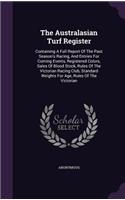 The Australasian Turf Register: Containing A Full Report Of The Past Season's Racing, And Entries For Coming Events, Registered Colors, Sales Of Blood Stock, Rules Of The Victorian(English)