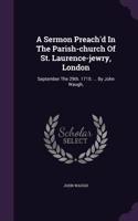 A Sermon Preach'd In The Parish-church Of St. Laurence-jewry, London