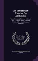 Elementary Treatise On Arithmetic: Taken Principally From the Arithmetic of S. F. Lacroix, and Tr. From the French With ... Alterations and Additions