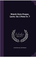 Watch Unto Prayer, Lects. On 1 Peter Iv. 7