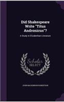 Did Shakespeare Write Titus Andronicus?: A Study in Elizabethan Literature