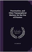 Punctuation, and Other Typographical Matters, for the Use of Printers