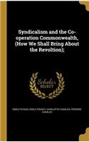 Syndicalism and the Co-operation Commonwealth, (How We Shall Bring About the Revoltion);