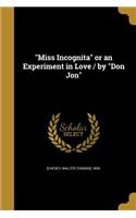 Miss Incognita or an Experiment in Love / by Don Jon