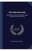 Gold of the Gods: The Mystery of the Incas Solved by Craig Kennedy--Scientific Detective