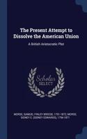 The Present Attempt to Dissolve the American Union