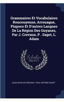 Grammaires Et Vocabulaires Roucouyenne, Arrouague, Piapoco Et D'autres Langues De La Région Des Guyanes, Par J. Crevaux, P . Sagot, L. Adam