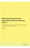 Reversing Frontal Linear Scleroderma: Success Stories Part 2 The Raw Vegan Plant-Based Detoxification & Regeneration Workbook for Healing Patients. Volume 7