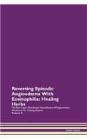 Reversing Episodic Angioedema With Eosinophilia: Healing Herbs The Raw Vegan Plant-Based Detoxification & Regeneration Workbook For Healing Patients Volume 8