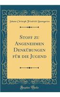 Stoff Zu Angenehmen Denkübungen Für Die Jugend (Classic Reprint)