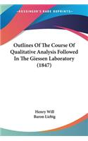 Outlines Of The Course Of Qualitative Analysis Followed In The Giessen Laboratory (1847)