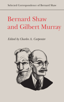 Bernard Shaw and Gilbert Murray: (Selected Correspondence of Bernard Shaw)