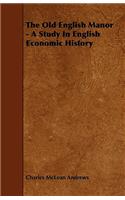 The Old English Manor - A Study In English Economic History