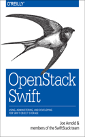 Openstack Swift: Using, Administering, and Developing for Swift Object Storage: Using, Administering, and Developing for Swift Object Storage