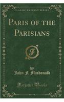 Paris of the Parisians (Classic Reprint)