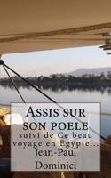 Assis Sur Son Poele: Suivi de Ce Beau Voyage En Egypte...
