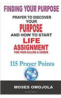 Finding Your Purpose: Prayers To Discover your Purpose And How To Start Life Assignment, Find your Calling & Career