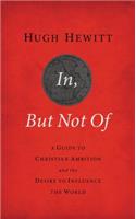 In, But Not of Revised and Updated: A Guide to Christian Ambition and the Desire to Influence the World