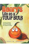 Henry's Life as a Tulip Bulb (Book 1): Developing an Attitude of Gratitude