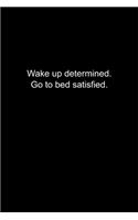 Wake up determined. Go to bed satisfied.: Journal or Notebook (6x9 inches) with 120 doted pages.