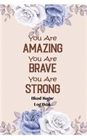 You Are Amazing You Are Brave You Are Strong - Blood Sugar LogBook