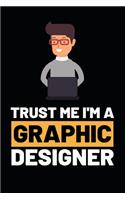 Trust Me I'm A Graphic Designer: Funny Graphic Designer Notebook/Journal (6 X 9) Gift For Christmas Or Birthday