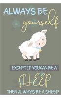 Always be yourself except if you can be a Sheep then always be a Sheep