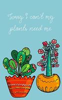 Sorry I can't my plants need me: ClassIc Ruled Lined - Composition Notebook Journal - 120 Pages - 6x9 inch - Plant lady