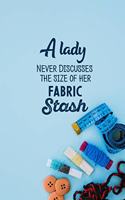 A Lady Never Discusses The Size Of Her Fabric Stash: funny notebook and journal Wide Ruled 6x9 120 Pages.