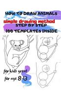 HOW TO DRAW ANIMALS simple drawing method STEP BY STEP 100 TEMPLATES INSIDE: SKETCHBOOK FOR KIDS 100 DRAWINGS Cool Stuff for kids great for age 8-13