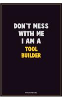Don't Mess With Me, I Am A Tool Builder: Career Motivational Quotes 6x9 120 Pages Blank Lined Notebook Journal