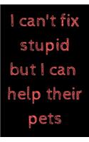 I can't fix stupid, but I can help their pets: novelty notebook for vets 6"x9"