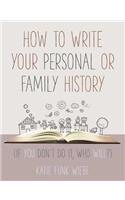 How to Write Your Personal or Family History: (If You Don't Do It, Who Will?)