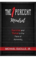 The 1 Percent Mindset: Survive and Thrive in the Face of Adversity
