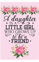 A daughter is a little girl who grows up to be a friend.