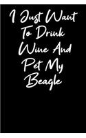 I Just Want To Drink Wine And Pet My Beagle