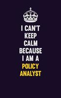 I can't Keep Calm Because I Am A Policy Analyst: Motivational and inspirational career blank lined gift notebook with matte finish
