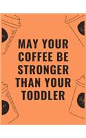 May your coffee be stronger than your toddler: 6 X 9 Notebook with Coffee tasting journal, Track, Log and Rate Notebook, Best Gift for Coffee Lovers