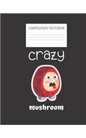 crazy mushroom Composition Notebook: Composition Mushroom Ruled Paper Notebook to write in (8.5'' x 11'') 120 pages
